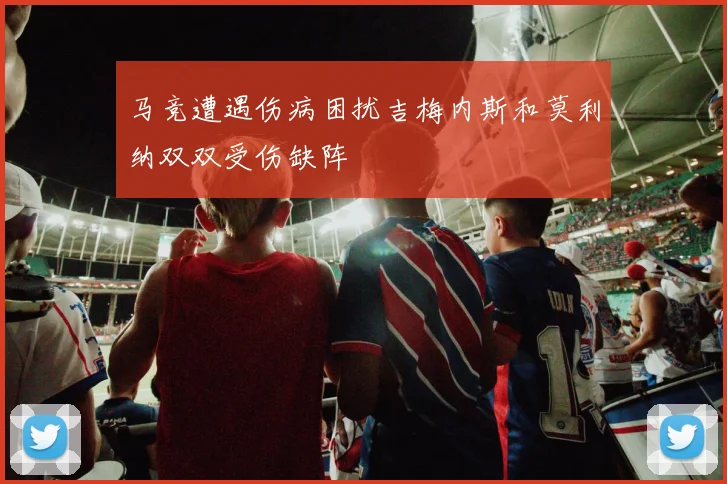 马竞遭遇伤病困扰吉梅内斯和莫利纳双双受伤缺阵
